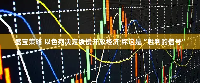 盛宝策略 以色列决定缓慢开放经济 称这是“胜利的信号”