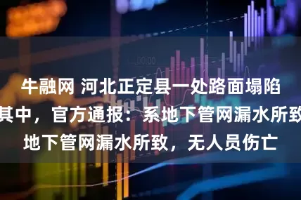牛融网 河北正定县一处路面塌陷轿车掉入倒悬其中，官方通报：系地下管网漏水所致，无人员伤亡